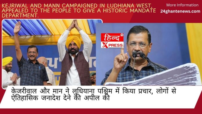 केजरीवाल और मान ने लुधियाना पश्चिम में किया प्रचार, लोगों से ऐतिहासिक जनादेश देने की अपील की