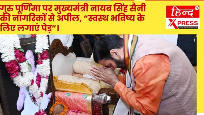 गुरु पूर्णिमा पर मुख्यमंत्री नायब सिंह सैनी की नागरिकों से अपील, “स्वस्थ भविष्य के लिए लगाएं पेड़”