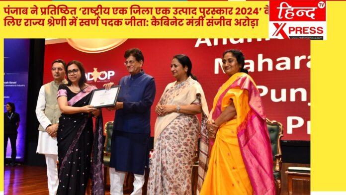 पंजाब ने प्रतिष्ठित ‘राष्ट्रीय एक जिला एक उत्पाद पुरस्कार 2024’ के लिए राज्य श्रेणी में स्वर्ण पदक जीता: कैबिनेट मंत्री संजीव अरोड़ा