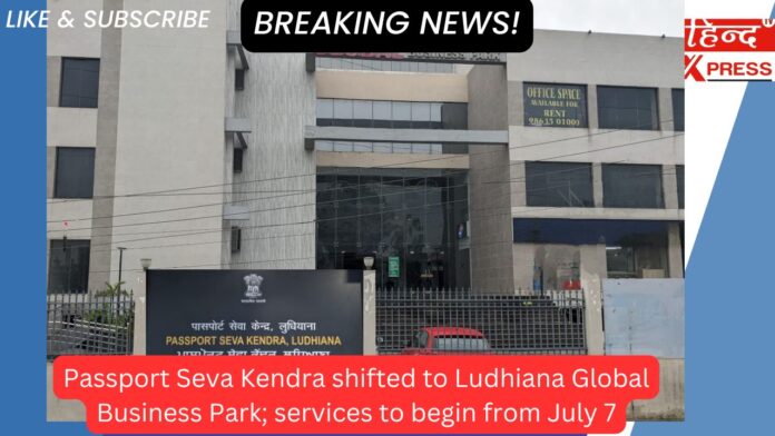 Passport Seva Kendra shifted to Ludhiana Global Business Park; services to begin from July 7