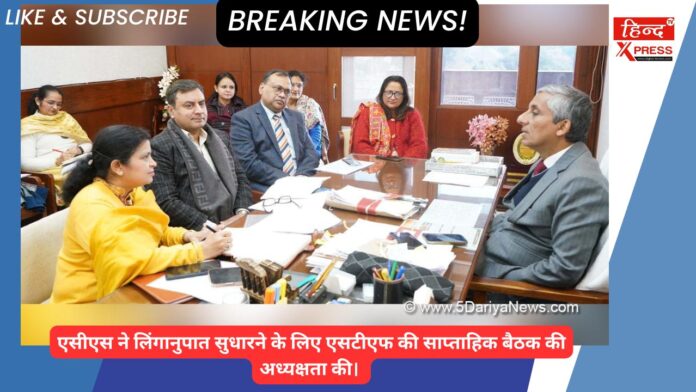 एसीएस ने लिंगानुपात सुधारने के लिए एसटीएफ की साप्ताहिक बैठक की अध्यक्षता की। 