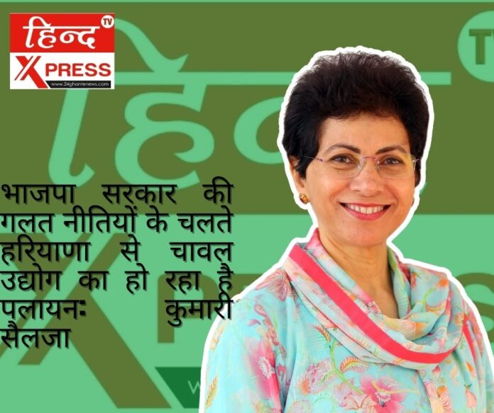 भाजपा सरकार की गलत नीतियों के चलते  हरियाणा से चावल उद्योग का हो रहा है पलायन: कुमारी सैलजा