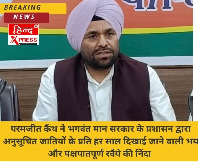 परमजीत कैंथ ने भगवंत मान सरकार के प्रशासन द्वारा अनुसूचित जातियों के प्रति हर साल दिखाई जाने वाली भय और पक्षपातपूर्ण रवैये की निंदा 