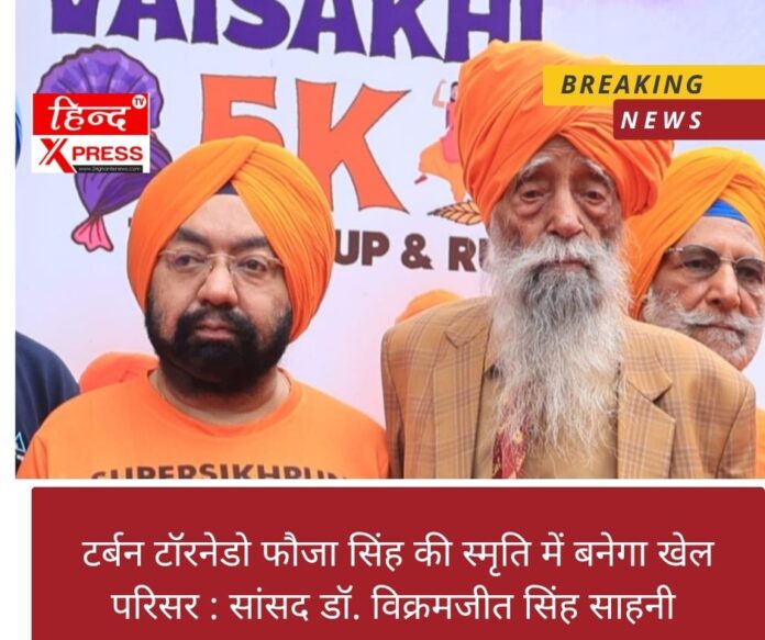टर्बन टॉरनेडो फौजा सिंह की स्मृति में बनेगा खेल परिसर : सांसद डॉ. विक्रमजीत सिंह साहनी