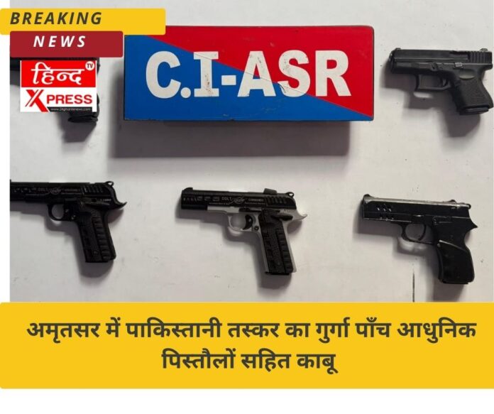 अमृतसर में पाकिस्तानी तस्कर का गुर्गा पाँच आधुनिक पिस्तौलों सहित काबू