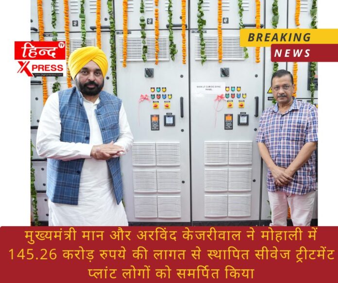 Chief Minister Mann and Arvind Kejriwal dedicated the sewage treatment plant established at a cost of Rs 145.26 crore to the people in Mohali