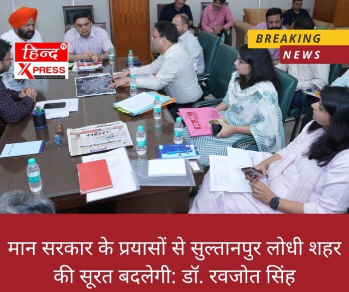मान सरकार के प्रयासों से सुल्तानपुर लोधी शहर की सूरत बदलेगी: डॉ. रवजोत सिंह