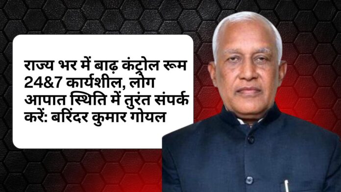राज्य भर में बाढ़ कंट्रोल रूम 24&7 कार्यशील, लोग आपात स्थिति में तुरंत संपर्क करें: बरिंदर कुमार गोयल