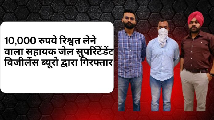 10,000 रुपये रिश्वत लेने वाला सहायक जेल सुपरिंटेंडेंट विजीलेंस ब्यूरो द्वारा गिरफ्तार