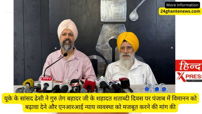 यूके के सांसद ढेसी ने गुरु तेग बहादर जी के शहादत शताब्दी दिवस पर पंजाब में विमानन को बढ़ावा देने और एनआरआई न्याय व्यवस्था को मजबूत करने की मांग की