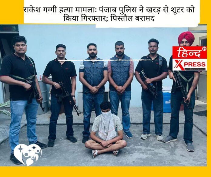 राकेश गग्गी हत्या मामला: पंजाब पुलिस ने खरड़ से शूटर को किया गिरफ्तार; पिस्तौल बरामद