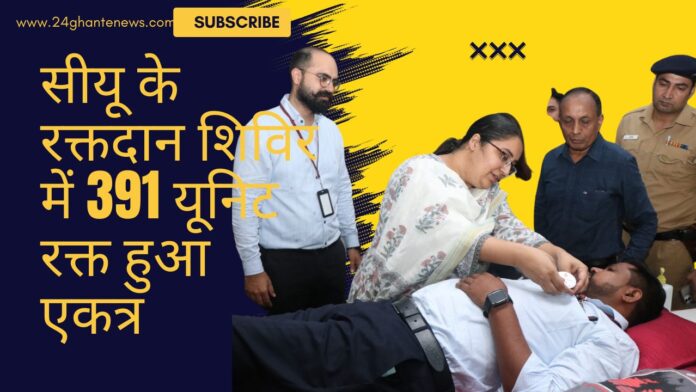 सीयू के रक्तदान शिविर में 391 यूनिट रक्त हुआ एकत्र