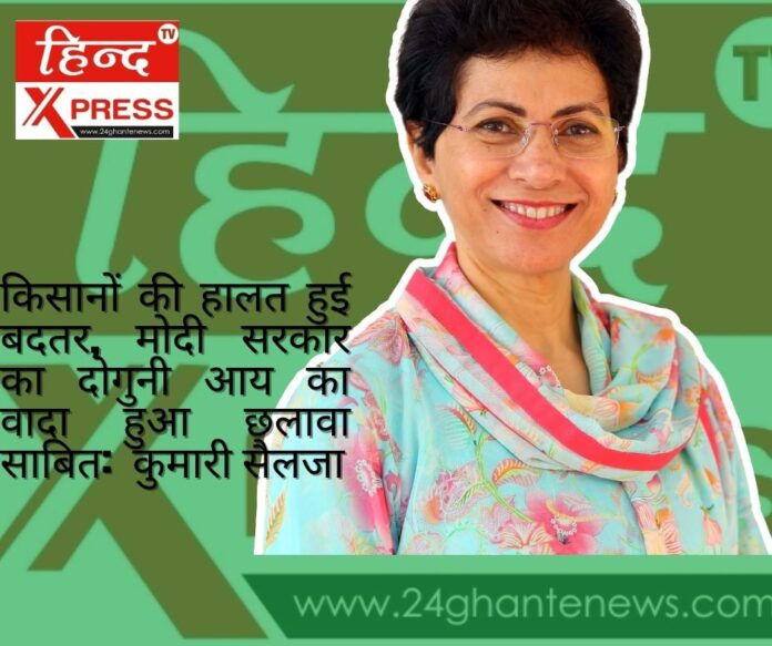 किसानों की हालत हुई बदतर, मोदी सरकार का दोगुनी आय का वादा हुआ छलावा साबित:  कुमारी सैलजा