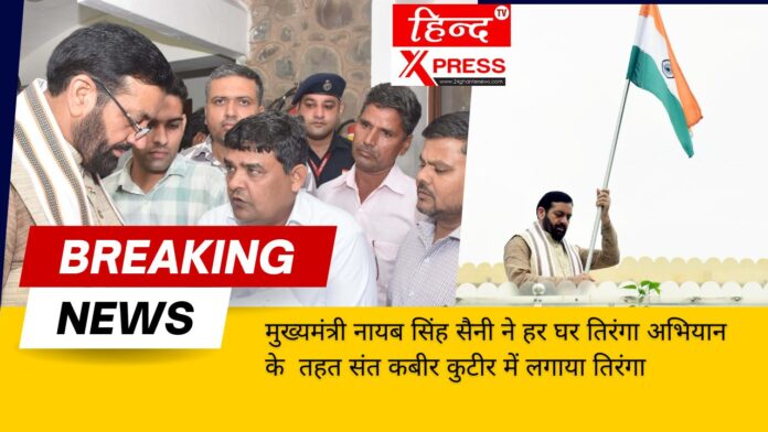 मुख्यमंत्री नायब सिंह सैनी ने हर घर तिरंगा अभियान के  तहत संत कबीर कुटीर में लगाया तिरंगा