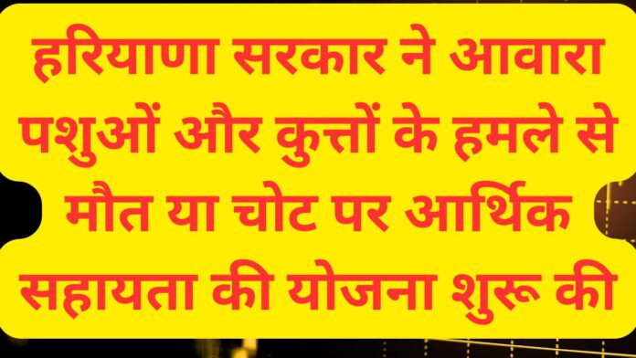 हरियाणा सरकार ने आवारा पशुओं और कुत्तों के हमले से मौत या चोट पर आर्थिक सहायता की योजना शुरू की