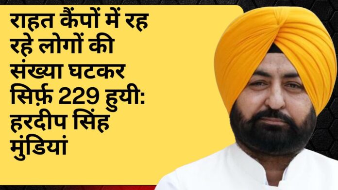 राहत कैंपों में रह रहे लोगों की संख्या घटकर सिर्फ़ 229 हुयी: हरदीप सिंह मुंडियां
