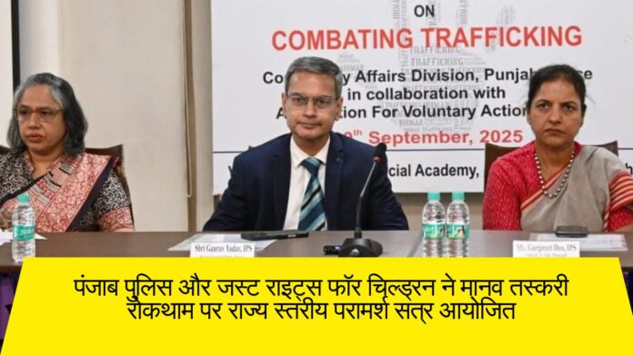 पंजाब पुलिस और जस्ट राइट्स फॉर चिल्ड्रन ने मानव तस्करी रोकथाम पर राज्य स्तरीय परामर्श सत्र आयोजित