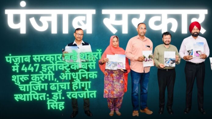 पंजाब सरकार बड़े शहरों में 447 इलेक्ट्रिक बसें शुरू करेगी, आधुनिक चार्जिंग ढांचा होगा स्थापित: डॉ. रवजोत सिंह
