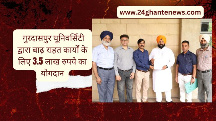 गुरदासपुर यूनिवर्सिटी द्वारा बाढ़ राहत कार्यों के लिए 3.5 लाख रुपये का योगदान