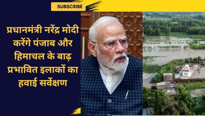 प्रधानमंत्री नरेंद्र मोदी करेंगे पंजाब-हिमाचल का हवाई सर्वेक्षण, हरियाणा में तबाही का मंजर