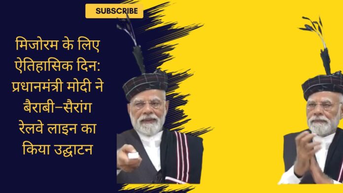 मिजोरम के लिए ऐतिहासिक दिन: प्रधानमंत्री मोदी ने बैराबी–सैरांग रेलवे लाइन का किया उद्घाटन