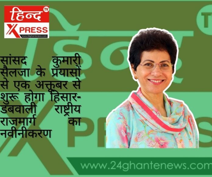 सांसद कुमारी सैलजा के प्रयासों से एक अक्तूबर से शुरू होगा हिसार-डबवाली राष्ट्रीय राजमार्ग का नवीनीकरण