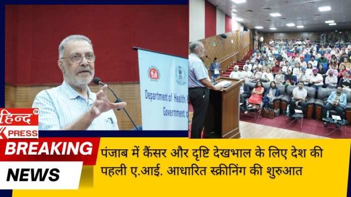 पंजाब में कैंसर और दृष्टि देखभाल के लिए देश की पहली ए.आई. आधारित स्क्रीनिंग की शुरुआत