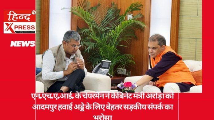 एन.एच.ए.आई. के चेयरमैन ने कैबिनेट मंत्री अरोड़ा को आदमपुर हवाई अड्डे के लिए बेहतर सड़कीय संपर्क का भरोसा