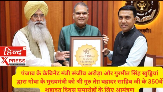 पंजाब के कैबिनेट मंत्री संजीव अरोड़ा और गुरमीत सिंह खुड्डियां द्वारा गोवा के मुख्यमंत्री को श्री गुरु तेग़ बहादर साहिब जी के 350वें शहादत दिवस समारोहों के लिए आमंत्रण