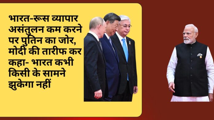 भारत-रूस व्यापार असंतुलन कम करने पर पुतिन का जोर, मोदी की तारीफ कर कहा- भारत कभी किसी के सामने झुकेगा नहीं