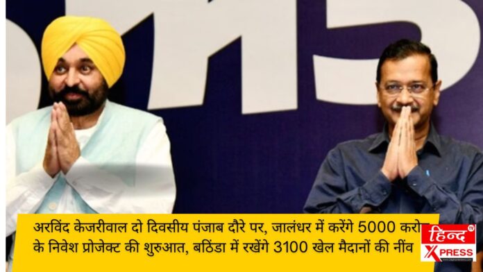 अरविंद केजरीवाल दो दिवसीय पंजाब दौरे पर, जालंधर में करेंगे 5000 करोड़ के निवेश प्रोजेक्ट की शुरुआत, बठिंडा में रखेंगे 3100 खेल मैदानों की नींव