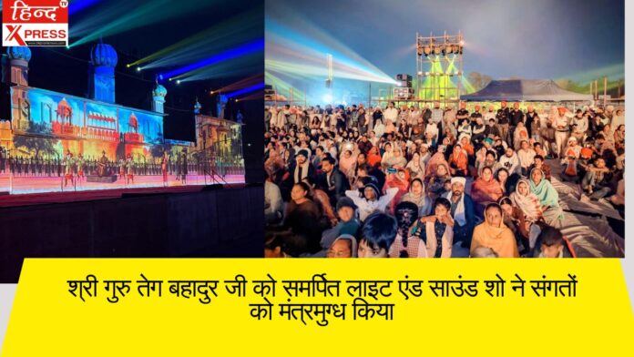 श्री गुरु तेग बहादुर जी को समर्पित लाइट एंड साउंड शो ने संगतों को मंत्रमुग्ध किया