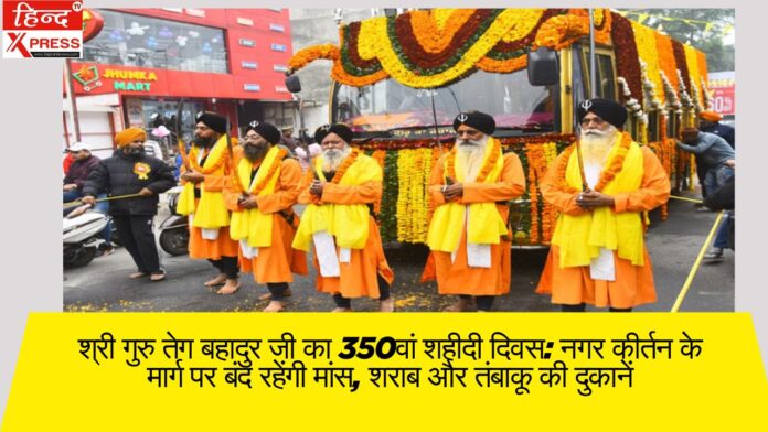 श्री गुरु तेग बहादुर जी का 350वां शहीदी दिवस: नगर कीर्तन के मार्ग पर बंद रहेंगी मांस, शराब और तंबाकू की दुकानें
