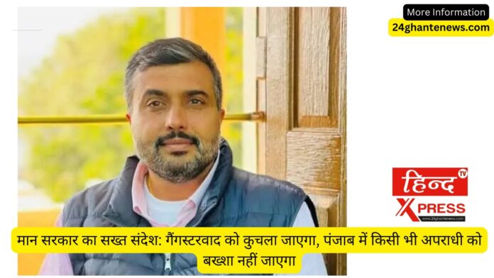 मान सरकार का सख्त संदेश: गैंगस्टरवाद को कुचला जाएगा, पंजाब में किसी भी अपराधी को बख्शा नहीं जाएगा