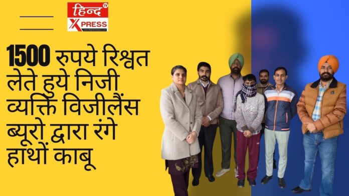 1500 रुपये रिश्वत लेते हुये निजी व्यक्ति विजीलैंस ब्यूरो द्वारा रंगे हाथों काबू