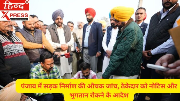 पंजाब में सड़क निर्माण की औचक जांच, ठेकेदार को नोटिस और भुगतान रोकने के आदेश