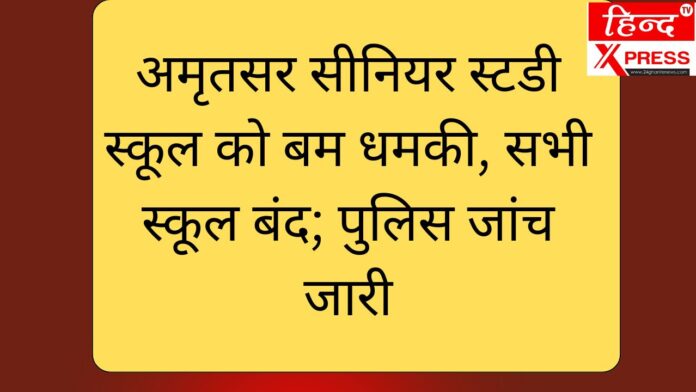 अमृतसर सीनियर स्टडी स्कूल को बम धमकी, सभी स्कूल बंद; पुलिस जांच जारी