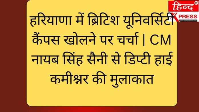 हरियाणा में ब्रिटिश यूनिवर्सिटी कैंपस खोलने पर चर्चा | CM नायब सिंह सैनी से डिप्टी हाई कमीश्नर की मुलाकात