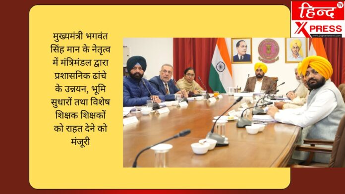 मुख्यमंत्री भगवंत सिंह मान के नेतृत्व में मंत्रिमंडल द्वारा प्रशासनिक ढांचे के उन्नयन, भूमि सुधारों तथा विशेष शिक्षक शिक्षकों को राहत देने को मंजूरी