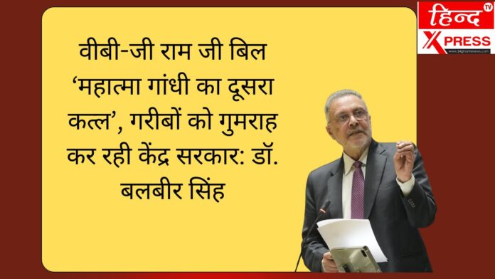 वीबी-जी राम जी बिल ‘महात्मा गांधी का दूसरा कत्ल’, गरीबों को गुमराह कर रही केंद्र सरकार: डॉ. बलबीर सिंह