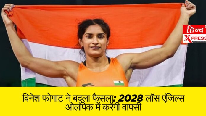 विनेश फोगाट ने बदला फैसला: 2028 लॉस एंजिल्स ओलंपिक में करेंगी वापसी