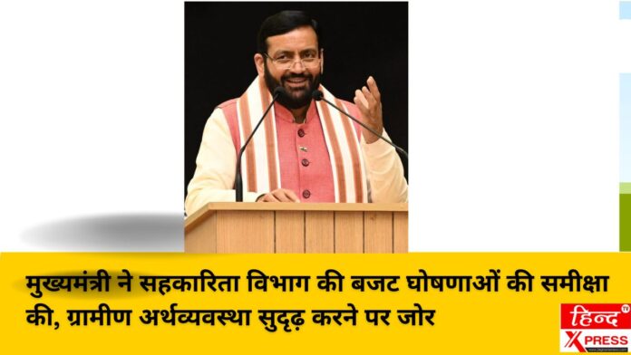 मुख्यमंत्री ने सहकारिता विभाग की बजट घोषणाओं की समीक्षा की, ग्रामीण अर्थव्यवस्था सुदृढ़ करने पर जोर