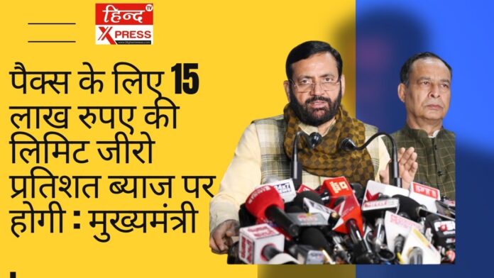 पैक्स के लिए 15 लाख रुपए की लिमिट जीरो प्रतिशत ब्याज पर होगी : मुख्यमंत्री