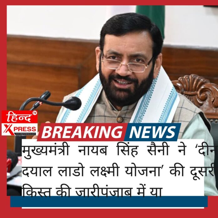 मुख्यमंत्री नायब सिंह सैनी ने ‘दीन दयाल लाडो लक्ष्मी योजना’ की दूसरी किस्त की जारी