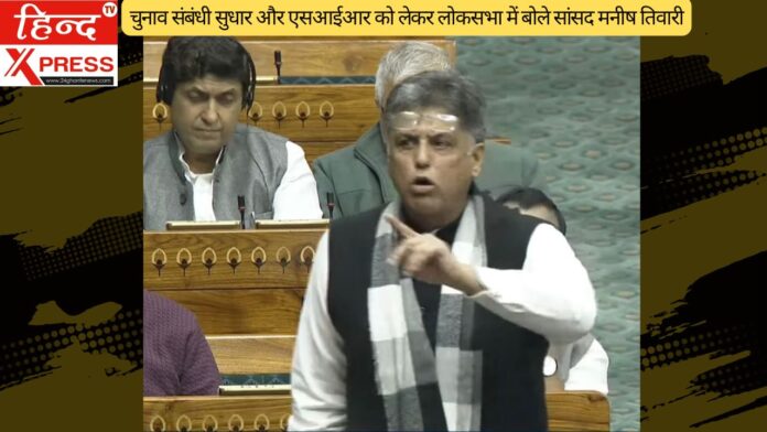 चुनाव संबंधी सुधार और एसआईआर को लेकर लोकसभा में बोले सांसद मनीष तिवारी
