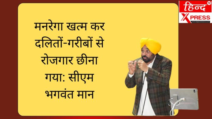 मनरेगा खत्म कर दलितों-गरीबों से रोजगार छीना गया: सीएम भगवंत मान