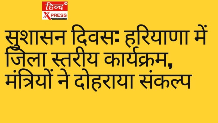 सुशासन दिवस: हरियाणा में जिला स्तरीय कार्यक्रम, मंत्रियों ने दोहराया संकल्प