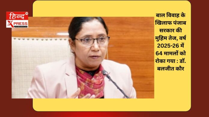बाल विवाह के खिलाफ पंजाब सरकार की मुहिम तेज, वर्ष 2025-26 में 64 मामलों को रोका गया : डॉ. बलजीत कौर