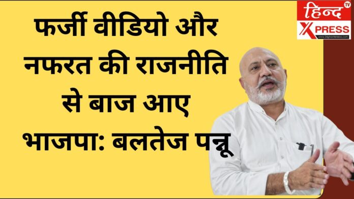 फर्जी वीडियो और नफरत की राजनीति से बाज आए भाजपा: बलतेज पन्नू