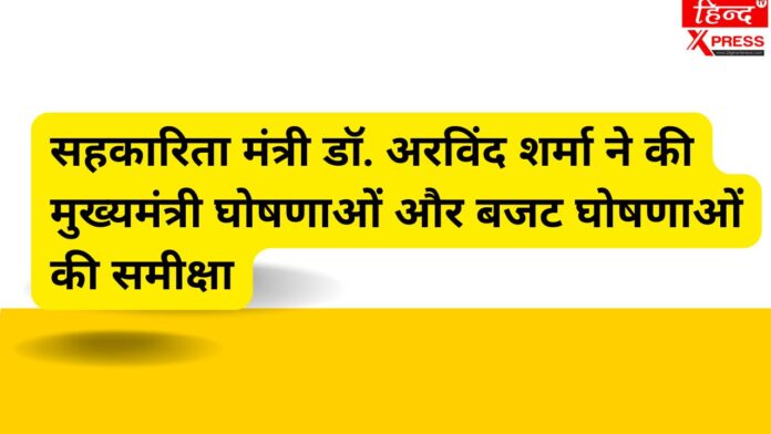 सहकारिता मंत्री डॉ. अरविंद शर्मा ने की मुख्यमंत्री घोषणाओं और बजट घोषणाओं की समीक्षा
